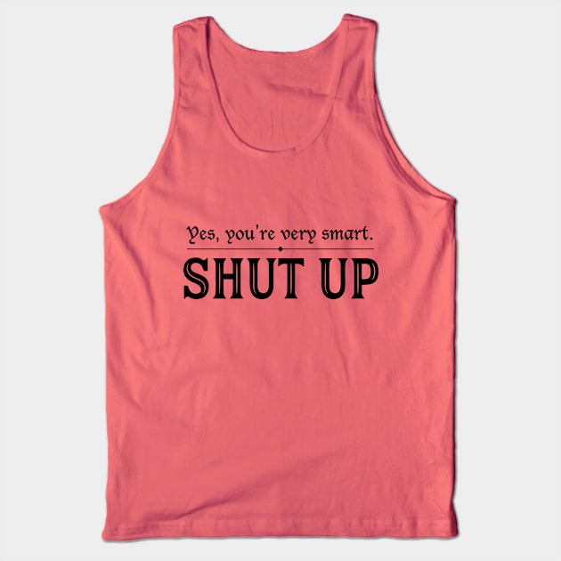 You're Very Smart. Shut Up. Tank Top by Epic Færytales